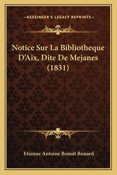 portada Notice Sur La Bibliotheque D'Aix, Dite De Mejanes (1831) (en Francés)