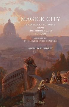 portada Magick City: Travellers to Rome from the Middle Ages to 1900: The Nineteenth Century