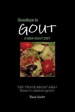 portada Goodbye To Gout: A New Gout Diet: The Truth About What Really Causes Gout (en Inglés)
