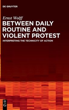 portada Between Daily Routine and Violent Protest: Interpreting the Technicity of Action [Hardcover ] (en Inglés)