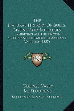 portada the natural history of bulls, bisons and buffaloes the natural history of bulls, bisons and buffaloes: exhibiting all the known species and the more r (en Inglés)
