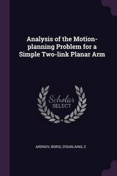 portada Analysis of the Motion-planning Problem for a Simple Two-link Planar Arm (en Inglés)