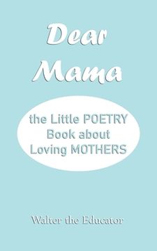 portada Dear Mama: The Little Poetry Book about Loving Mothers (en Inglés)