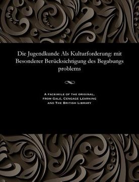 portada Die Jugendkunde ALS Kulturforderung: Mit Besonderer Berücksichtigung Des Begabungs Problems (en Alemán)