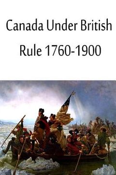 portada Canada Under British Rule 1760-1900 (en Inglés)