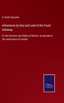 portada Adventures by Sea and Land of the Count DeGanay: Or, the Devotion and fidelity of Woman. An episode of the colonization of Canada (in English)