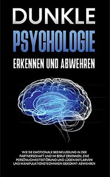 portada Dunkle Psychologie Erkennen und Abwehren: Wie sie Emotionale Beeinflussung in der Partnerschaft und im Beruf Erkennen; Eine Persã Nlichkeitsstã Rung und Lã¼Gen Entlarven und Manipulationstechniken gek (en Alemán)