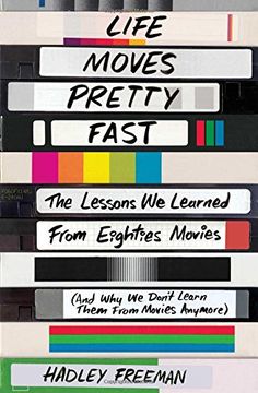 portada Life Moves Pretty Fast: The Lessons We Learned from Eighties Movies (and Why We Don't Learn Them from Movies Anymore) (en Inglés)