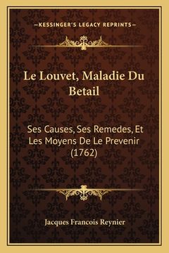 portada Le Louvet, Maladie Du Betail: Ses Causes, Ses Remedes, Et Les Moyens De Le Prevenir (1762) (in French)