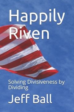 portada Happily Riven: Solving Divisiveness by Dividing (en Inglés)