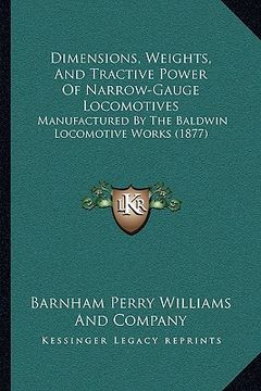 portada dimensions, weights, and tractive power of narrow-gauge locomotives: manufactured by the baldwin locomotive works (1877) (in English)