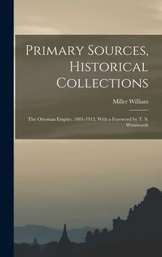 portada Primary Sources, Historical Collections: The Ottoman Empire, 1801-1913, With a Foreword by T. S. Wentworth (en Inglés)