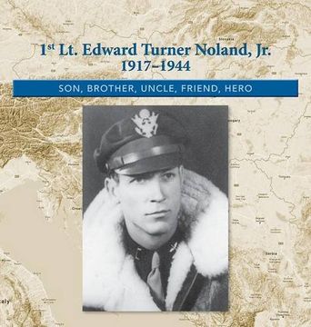 portada 1st. Lt. Edward Turner Noland, Jr. 1917-1944: Son, Brother, Uncle, Friend, Hero (en Inglés)