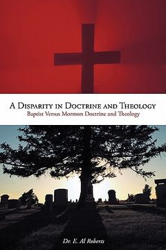 portada a disparity in doctrine and theology: baptist versus mormon doctrine and theology (en Inglés)