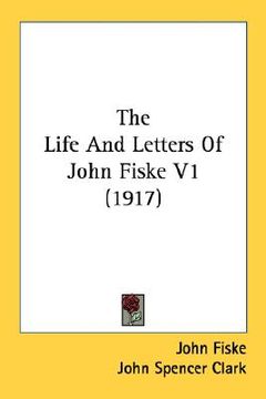 portada the life and letters of john fiske v1 (1917) (en Inglés)