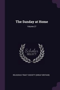 portada The Sunday at Home; Volume 27 (en Inglés)
