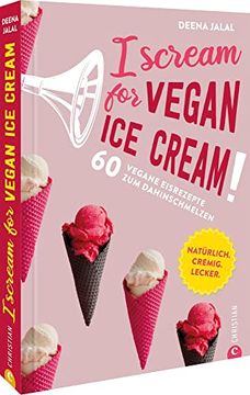 portada Eis Selber Machen: I Scream for Vegan ice Cream! 60 Vegane Eisrezepte zum Dahinschmelzen: Natürlich. Cremig. Lecker. (in German)