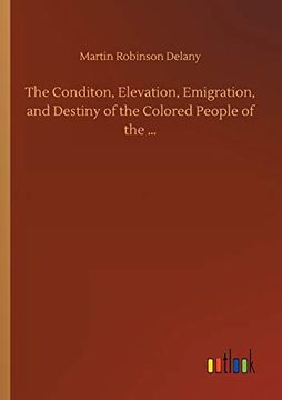 portada The Conditon, Elevation, Emigration, and Destiny of the Colored People of the. (en Inglés)