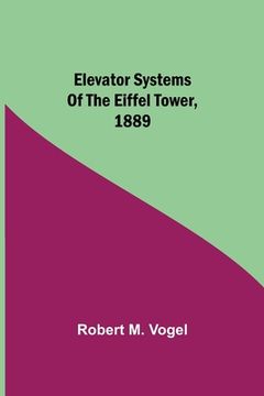 portada Elevator Systems of the Eiffel Tower, 1889 (en Inglés)