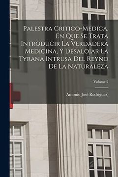 portada Palestra Critico-Medica, en que se Trata Introducir la Verdadera Medicina, y Desalojar la Tyrana Intrusa del Reyno de la Naturaleza; Volume 2