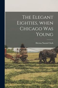 portada The Elegant Eighties, When Chicago Was Young (en Inglés)