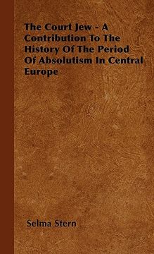 portada the court jew - a contribution to the history of the period of absolutism in central europe (en Inglés)