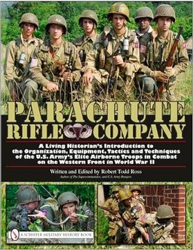 portada Parachute Rifle Company: A Living Historians Introduction to the Organization, Equipment, Tactics and Techniques of the U. S. Armys Elite Airborne Troops in Combat on the Western Front in World war ii (in English)