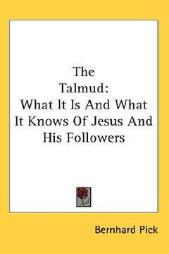 portada the talmud: what it is and what it knows of jesus and his followers (in English)