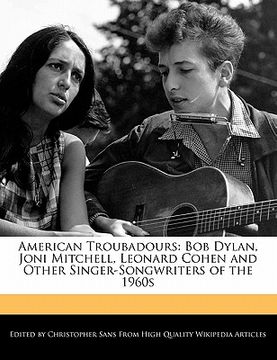 portada american troubadours: bob dylan, joni mitchell, leonard cohen and other singer-songwriters of the 1960s
