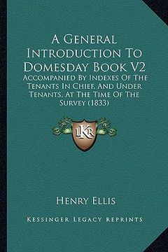 portada a general introduction to domesday book v2: accompanied by indexes of the tenants in chief, and under tenants, at the time of the survey (1833) (en Inglés)