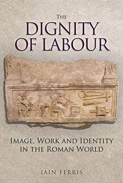 portada The Dignity of Labour: Image, Work and Identity in the Roman World (en Inglés)