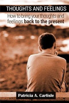 portada Thoughts and Feelings: How to Bring Your Thoughts and Feelings Back to the present (en Inglés)