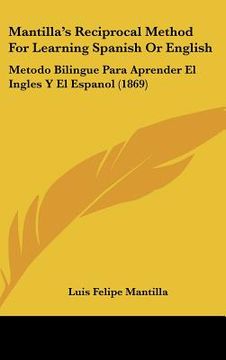 portada mantilla's reciprocal method for learning spanish or english: metodo bilingue para aprender el ingles y el espanol (1869)