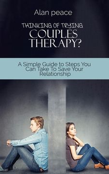 portada Thinking of Trying Couples Therapy?: A Simple Guide to Steps You Can Take To Save Your Relationship