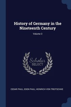 portada History of Germany in the Nineteenth Century; Volume 3 (en Inglés)