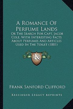 portada a romance of perfume lands a romance of perfume lands: or the search for capt. jacob cole, with interesting facts aor the search for capt. jacob col (en Inglés)