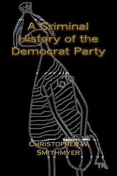 portada A Criminal History of the Democrat Party: How the Party of the KKK, Socialism and #Resist have become the Party of the Media/ Industrial Complex