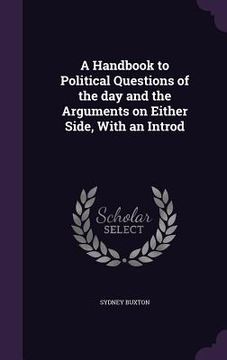 portada A Handbook to Political Questions of the day and the Arguments on Either Side, With an Introd (en Inglés)