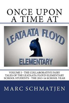 portada Once Upon a Time at Leataata Floyd Elementary - Volume I: The Collaborative Fairy Tales of the Leataata Floyd Elementary School Students - The 2015-16 (en Inglés)