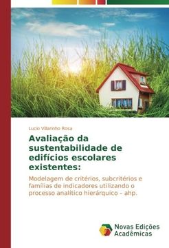 portada Avaliação da sustentabilidade de edifícios escolares existentes:: Modelagem de critérios, subcritérios e famílias de indicadores utilizando o processo analítico hierárquico - ahp.