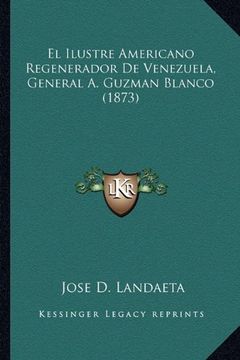 portada El Ilustre Americano Regenerador de Venezuela, General a. Guzman Blanco (1873)