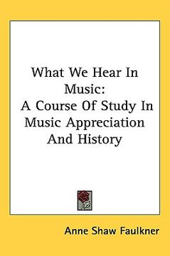 portada what we hear in music: a course of study in music appreciation and history