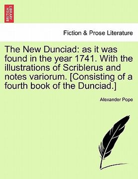 portada the new dunciad: as it was found in the year 1741. with the illustrations of scriblerus and notes variorum. [consisting of a fourth boo