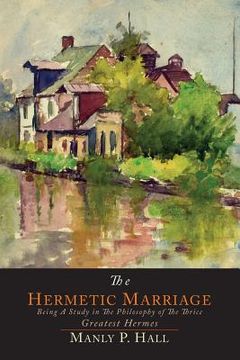 portada The Hermetic Marriage: Being a Study in the Philosophy of the Thrice Greatest Hermes