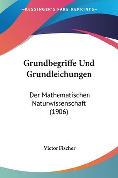 portada Grundbegriffe Und Grundleichungen: Der Mathematischen Naturwissenschaft (1906) (en Alemán)