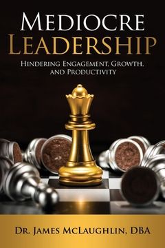 portada Mediocre Leadership: Hindering Engagement, Growth, and Productivity (en Inglés)