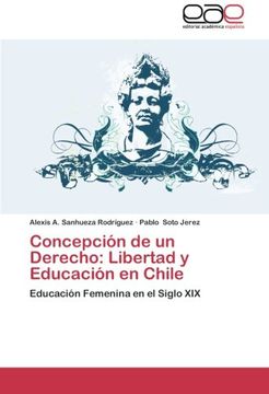 portada Concepción De Un Derecho: Libertad Y Educación En Chile: Educación Femenina En El Siglo Xix (spanish Edition) (in Spanish)