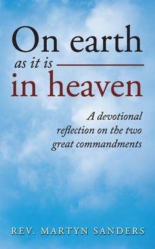 portada On earth as it is in heaven: A devotional reflection on the two great commandments (en Inglés)