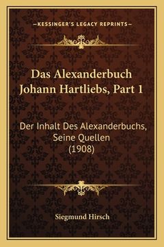 portada Das Alexanderbuch Johann Hartliebs, Part 1: Der Inhalt Des Alexanderbuchs, Seine Quellen (1908) (en Alemán)