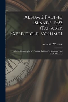 portada Album 2 Pacific Islands, 1923 (Tanager Expedition), Volume 1: Includes Photographs of Wetmore, William G. Anderson, and Eric Schlemmer (in English)
